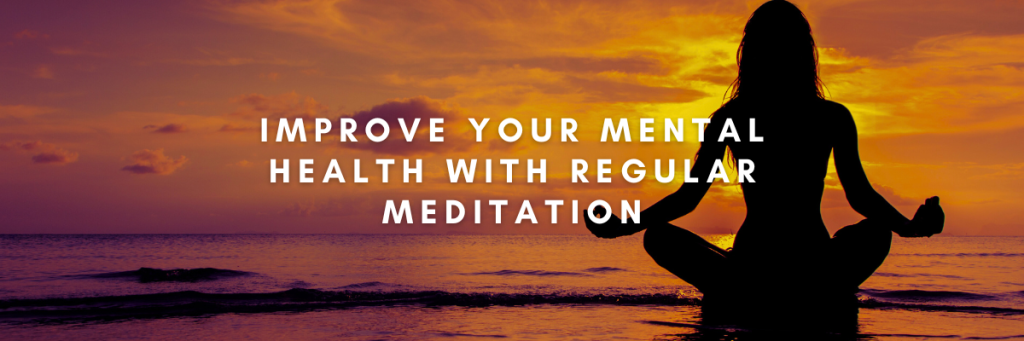 Improve Your Mental Health with Regular Meditation